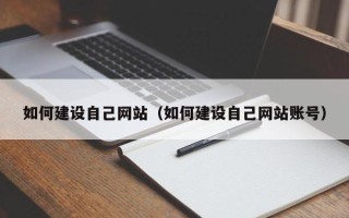 葫芦岛如何建设自己网站（如何建设自己网站账号）