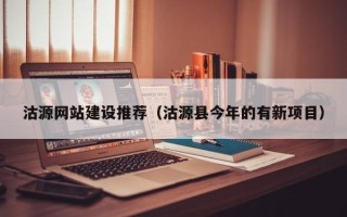 葫芦岛沽源网站建设推荐（沽源县今年的有新项目）