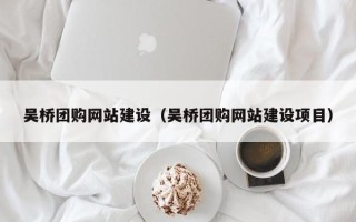 葫芦岛吴桥团购网站建设（吴桥团购网站建设项目）