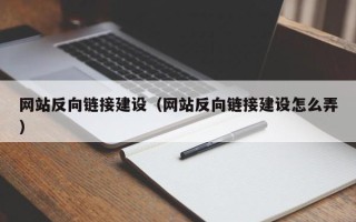 葫芦岛网站反向链接建设（网站反向链接建设怎么弄）